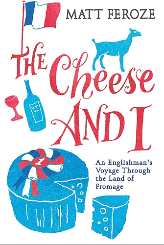 Download The Cheese and I: An Englishman's Voyage Through the Land of Fromage (English Edition) PDF