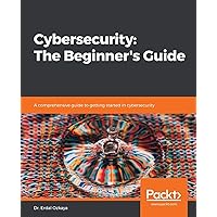 Cybersecurity: The Beginner's Guide: A comprehensive guide to getting started in cybersecurity