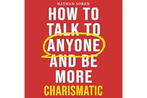 How to Talk to Anyone and Be More Charismatic: Improve Communication & People Skills, Master Small Talk, Build Confidence & I