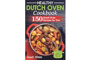 Healthy Dutch Oven Cookbook: 150 Dutch Oven Recipes for Two. Easy One Pot Meals. (Healthy Cookbook)