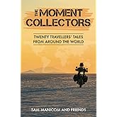 The Moment Collectors: Twenty Travellers’ Tales from Around the World