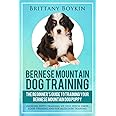 Bernese Mountain Dog Training: The Beginner’s Guide to Training Your Bernese Mountain Dog Puppy: Includes Potty Training, Sit, Stay, Fetch, Drop, Leash Training and Socialization Training