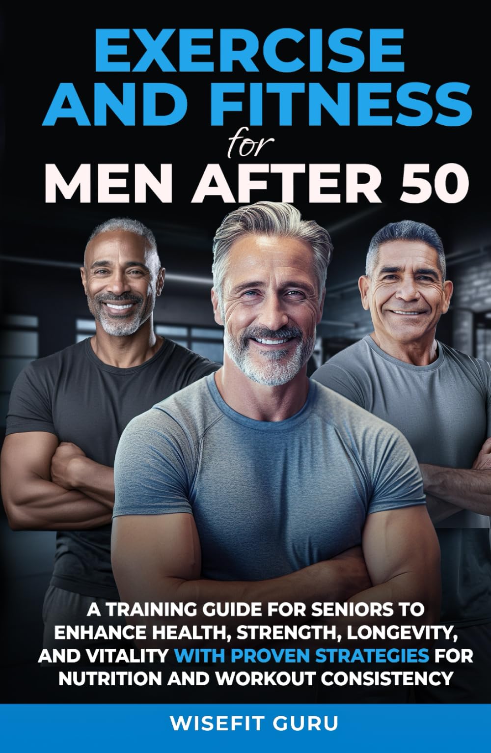 EXERCISE AND FITNESS FOR MEN AFTER 50: A Training Guide for Seniors to Enhance Health, Strength, Longevity, and Vitality - With Proven Strategies for ... STRENGTH & VITALITY IN MEN 50 AND BEYOND EXERCISE AND FITNESS FOR MEN AFTER 50: A Training Guide for Seniors to Enhance Health, Strength, Longevity, and Vitality - With Proven Strategies for ... STRENGTH & VITALITY IN MEN 50 AND BEYOND Hardcover Kindle Edition Audiobook Paperback