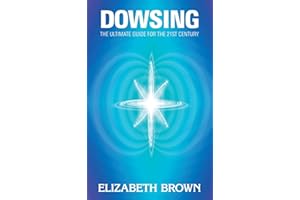 Dowsing: The Ultimate Guide for the 21st Century