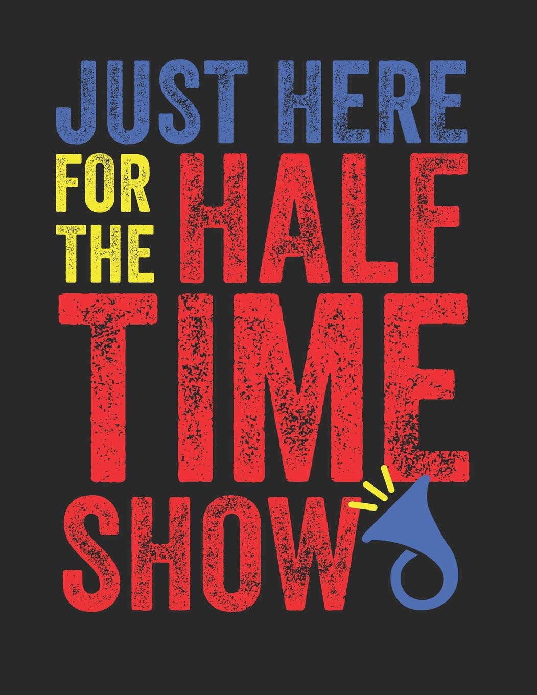 Just Here For The Half Time Show: Blank Sheet Music Notebook Staff Paper, 12 Staves Music Manuscript Paper (Band Camp Notebooks)