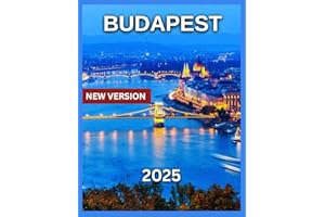 Budapest Travel Guide 2025: Danube River Bend, Buda Castle & Castle Hill, Chain Bridge, St. Stephen’s Basilica, Historical Landmark, Day Trips & ... and Boutiques in Budapest. (NEW VERSIONS)