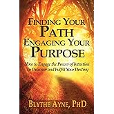 Finding Your Path, Engaging Your Purpose: How to Engage the Power of Intention to Discover and Fulfill Your Destiny (Excellent Life Series)