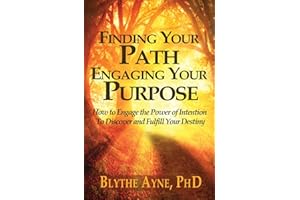 Finding Your Path, Engaging Your Purpose: How to Engage the Power of Intention to Discover and Fulfill Your Destiny (Excellent Life Series)
