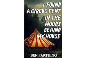 I Found a Circus Tent in the Woods Behind My House: a Novella (I Found Horror)