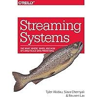 Streaming Systems: The What, Where, When, and How of Large-Scale Data Processing