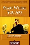 Start Where You Are: A Guide to Compassionate Living (Shambhala Classics)
