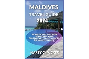 MALDIVES TRAVEL GUIDE 2024: Island Escapes and Ocean Adventures: Your Comprehensive Travel Guide to the Maldives in 2024