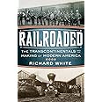 Railroaded: The Transcontinentals and the Making of Modern America