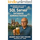 SQL Server Database Administration: The Grumpy Old IT Guy's Beginner's Guide (SQL Server Programming &amp; Administration Books)