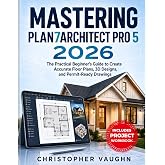 Mastering Plan7architect Pro 5 2026: The Practical Beginner&rsquo;s Guide to Create Accurate Floor Plans, 3D Designs, and Permit-Ready Drawings