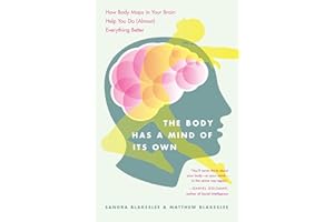 The Body Has a Mind of Its Own: How Body Maps in Your Brain Help You Do (Almost) Everything Better