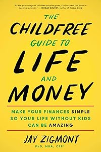 The Childfree Guide to Life and Money: Make Your Finances Simple So Your Life Without Kids Can Be Amazing (Personal Finance and Money Management Book for Childfree and Childless People) book cover