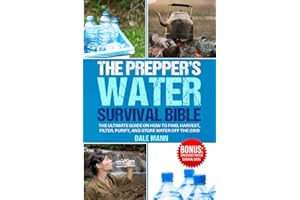 The Prepper’s Water Survival Bible: The Ultimate Guide on How to Find, Harvest, Filter, Purify, and Store Water Off the Grid (The Survival Series)