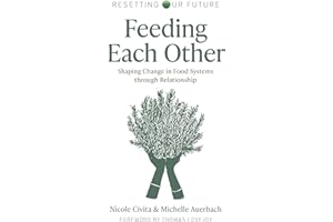 Feeding Each Other: Shaping Change in Food Systems through Relationship (Resetting Our Future)