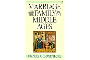 Marriage and the Family in the Middle Ages: A Compelling Social History of Medieval Life, Women, and Children in Europe