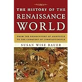 The History of the Renaissance World: From the Rediscovery of Aristotle to the Conquest of Constantinople