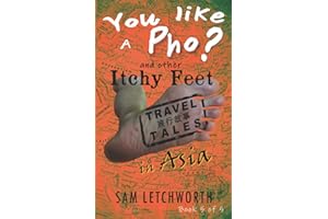 You Like a Pho? and Other Itchy Feet Travel Tales: A Whimsical Walkabout in Asia (Itchy Feet Travel Tales in Asia)