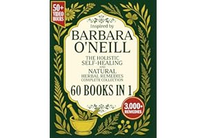 The Holistic Self-Healing and Natural Herbal Remedies Complete Collection Inspired by Barbara O'Neill: Revitalize Your Body, Boost Your Energy and Live Free from Toxins