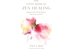 The Little Book of Zen Healing: Japanese Rituals for Beauty, Harmony, and Love