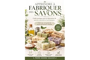 APPRENDRE À FABRIQUER DES SAVONS: Guide Pratique pour la Fabrication de Savons Naturels et Artisanaux Créer une Entreprise de