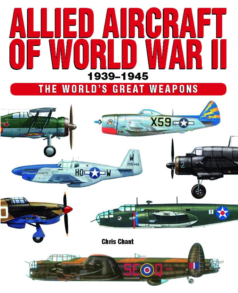 fighter planes world war 2 on Allied Aircraft Of World War Ii 1939 1945 World S Great Weapons Chant Chris 9781782742074 Amazon Com Books