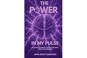 The Power in My Pulse: An Athletes Journey Through Epilepsy, Loss, and Resilience
