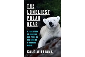 The Loneliest Polar Bear: A True Story of Survival and Peril on the Edge of a Warming World