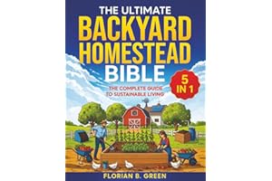 The Ultimate Backyard Homestead Bible: [5 in 1] The Complete Guide to Sustainable Living | Master Your Mini-Farm and Achieve Self-Sufficiency Fast