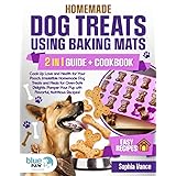 Homemade Dog Treats Using Baking Mats: Cook Up Love and Health for Your Pooch - Irresistible Homemade Dog Treats and Meals fo