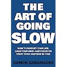 The Art of Going SLOW: How to Simplify Your Life, Calm Your Mind, and Focus on What Truly Matters to You! (The Art Of Living