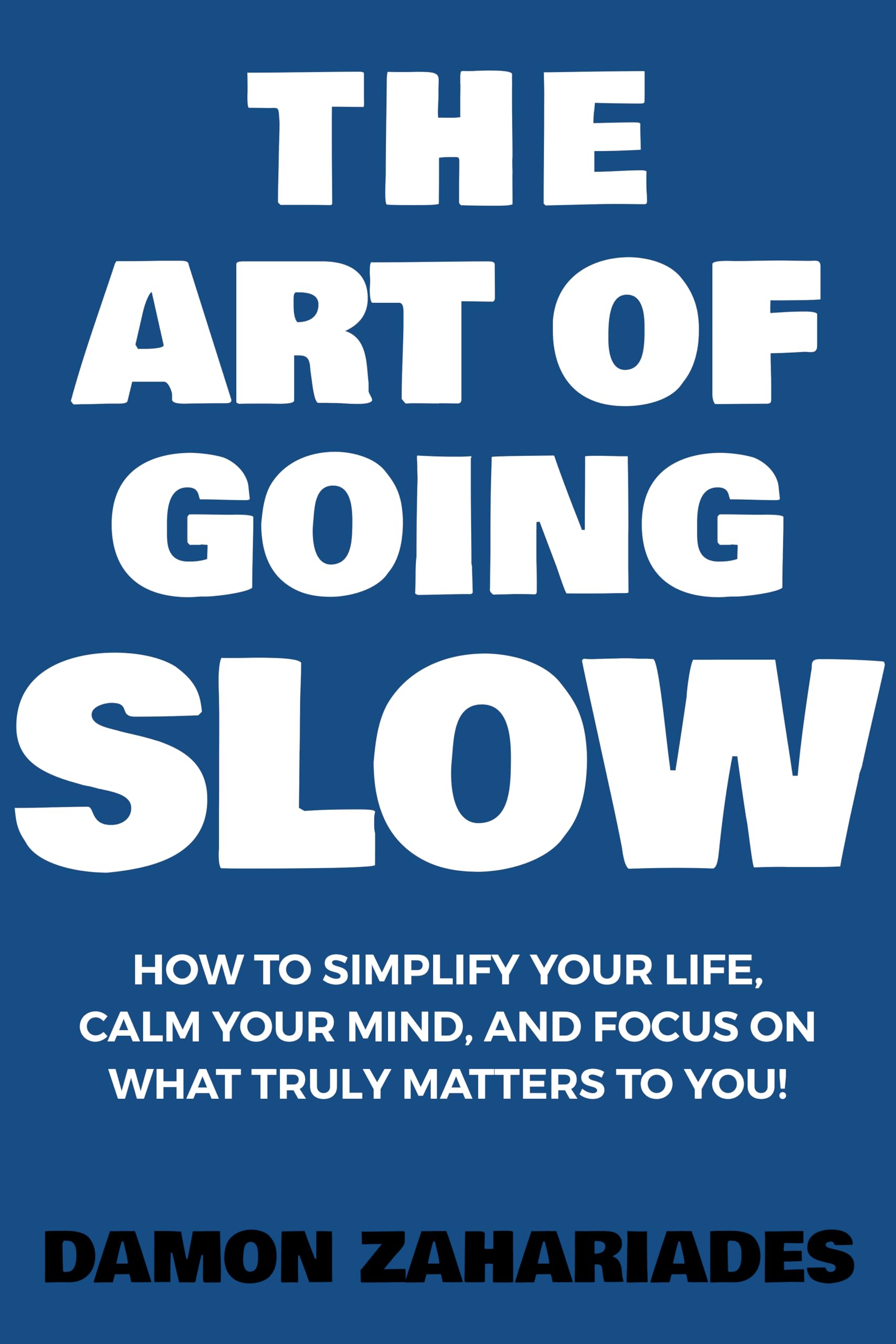 The Art of Going SLOW: How to Simplify Your Life, Calm Your Mind, and Focus on What Truly Matters to You! (The Art Of Living Well Book 4) The Art of Going SLOW: How to Simplify Your Life, Calm Your Mind, and Focus on What Truly Matters to You! (The Art Of Living Well Book 4) Kindle Paperback Audible Audiobook Hardcover