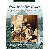 Prairie In Her Heart: Pioneer Women of North Dakota (ND) (Voices of America)