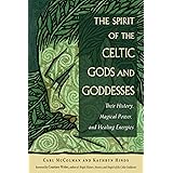 The Spirit of the Celtic Gods and Goddesses: Their History, Magical Power, and Healing Energies