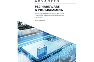 Advanced PLC Hardware & Programming: Hardware and Software Basics, Advanced Techniques & Allen-Bradley and Siemens Platforms
