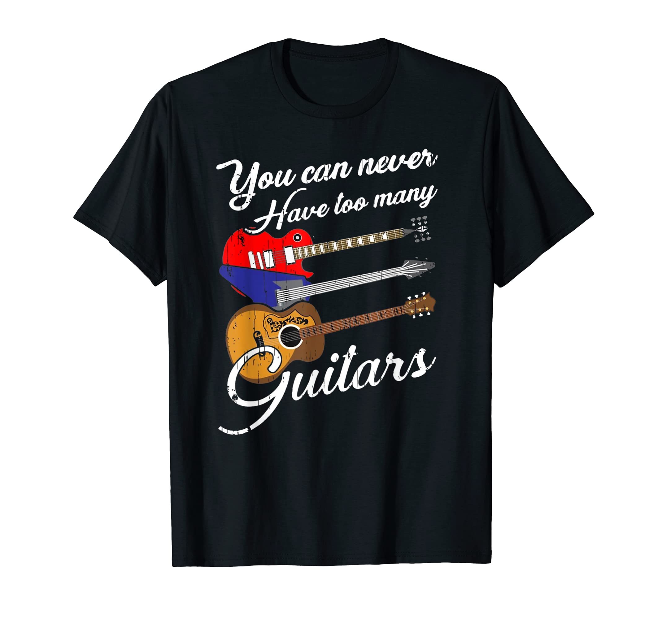 Guitar Lover Gift You Can Never Have Too Many Guitars T-Shirt