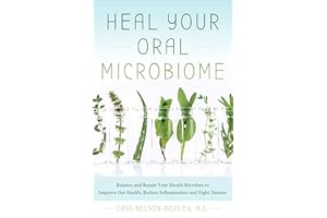 Heal Your Oral Microbiome: Balance and Repair your Mouth Microbes to Improve Gut Health, Reduce Inflammation and Fight Diseas