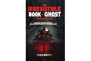 The Irresistible Book of Ghost Stories for Kids: Appealing, Thrilling, Engaging, Age-Appropriate Scares for the Younger Reader