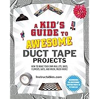 A Kid's Guide to Awesome Duct Tape Projects: How to Make Your Own Wallets, Bags, Flowers, Hats, and Much, Much More!