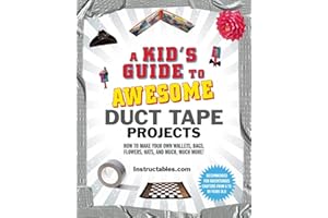 A Kid's Guide to Awesome Duct Tape Projects: How to Make Your Own Wallets, Bags, Flowers, Hats, and Much, Much More!