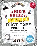 A Kid's Guide to Awesome Duct Tape Projects: How to