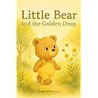 Little Bear and the Golden Drop: A gentle bedtime picture book about kindness for ages 3–5