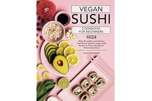 Vegan Sushi Cookbook For Beginners: Make 80 Healthy and Delicious Plant-Based Japanese Vegan Sushi Recipes at Home with Easy-