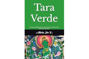 Tara Verde: La Guía Completa De La Devoción Y La Práctica Del Budismo Tibetano (Tara Blanca y Tara Verde: Las Diosas Gemelas de la Compasión) (Spanish Edition)