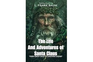The Life and Adventures of Santa Claus By L. Frank Baum (Illustrated & Annotated): A Magical Origin Story of Christmas Joy and Wonder