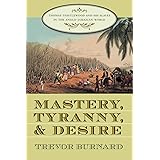 Mastery, Tyranny, and Desire: Thomas Thistlewood and His Slaves in the Anglo-Jamaican World